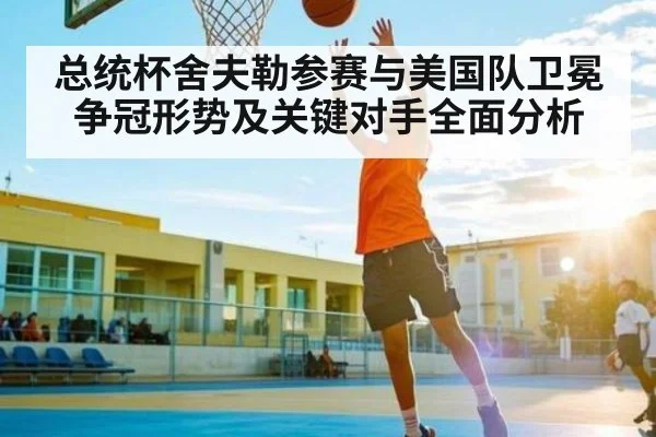 总统杯舍夫勒参赛与美国队卫冕争冠形势及关键对手全面分析 - kaiyun